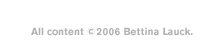 All content �2006 Bettina Lauck